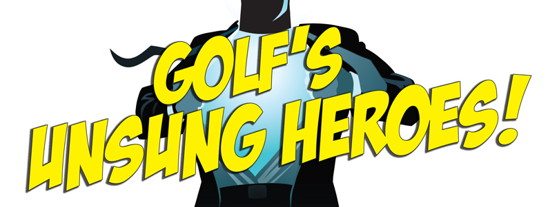 Golf’s Unsung Heroes